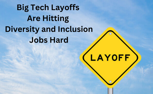 Big Tech Layoffs Are Hitting Diversity and Inclusion Jobs Hard_515.png